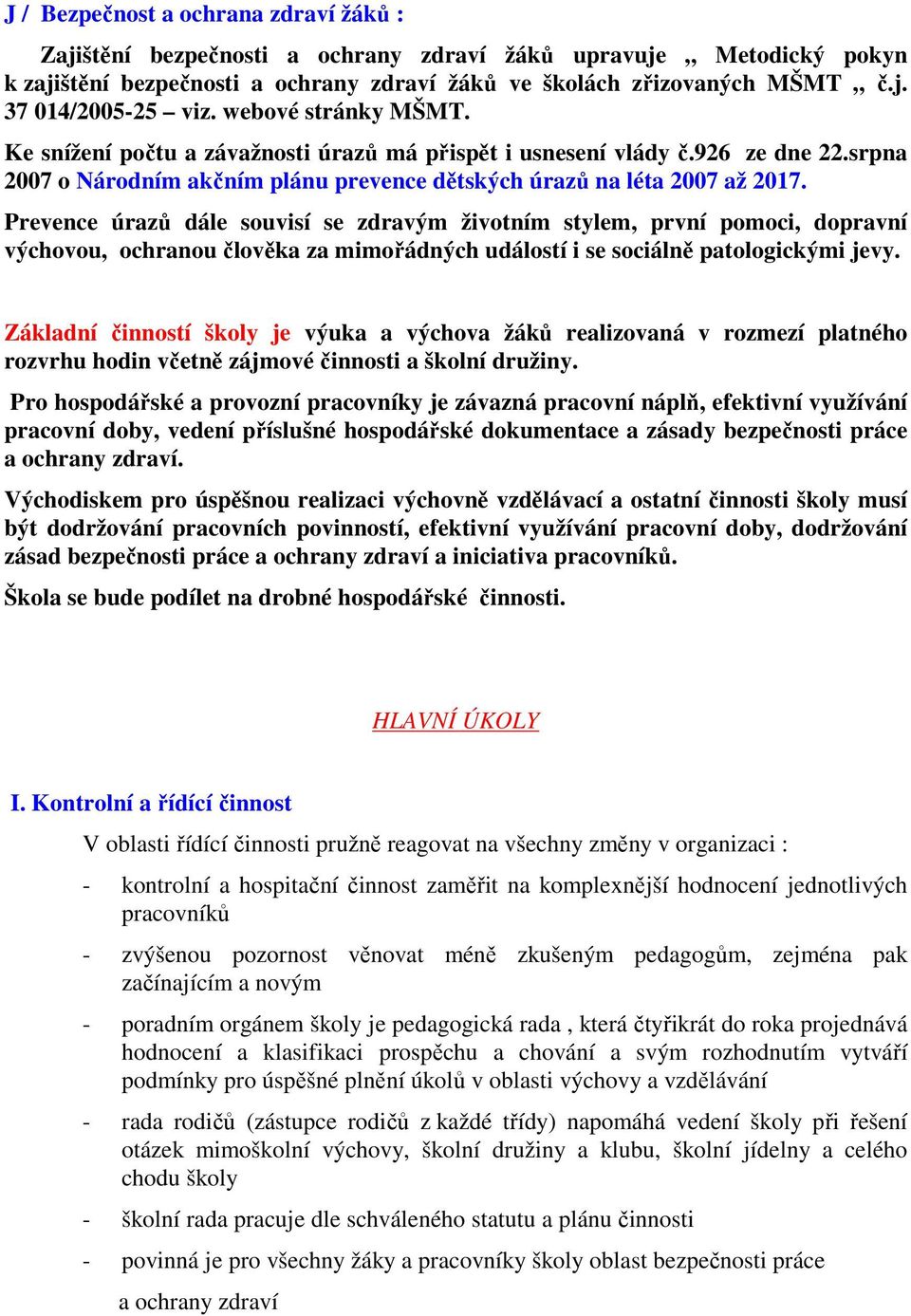 Prevence úrazů dále souvisí se zdravým životním stylem, první pomoci, dopravní výchovou, ochranou člověka za mimořádných událostí i se sociálně patologickými jevy.