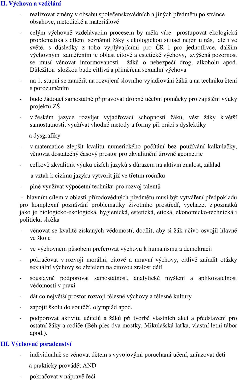 a estetické výchovy, zvýšená pozornost se musí věnovat informovanosti žáků o nebezpečí drog, alkoholu apod. Důležitou složkou bude citlivá a přiměřená sexuální výchova - na 1.