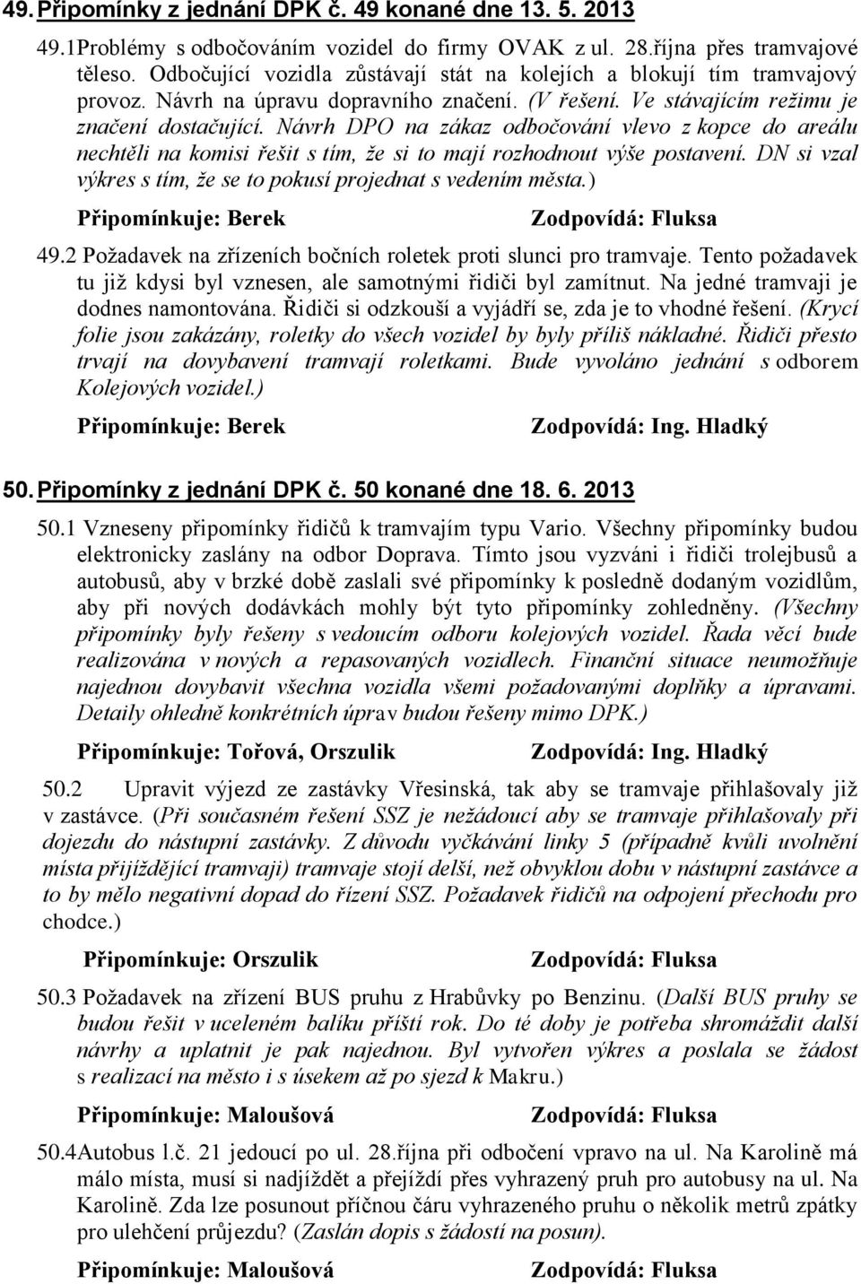 Návrh DPO na zákaz odbočování vlevo z kopce do areálu nechtěli na komisi řešit s tím, že si to mají rozhodnout výše postavení. DN si vzal výkres s tím, že se to pokusí projednat s vedením města.