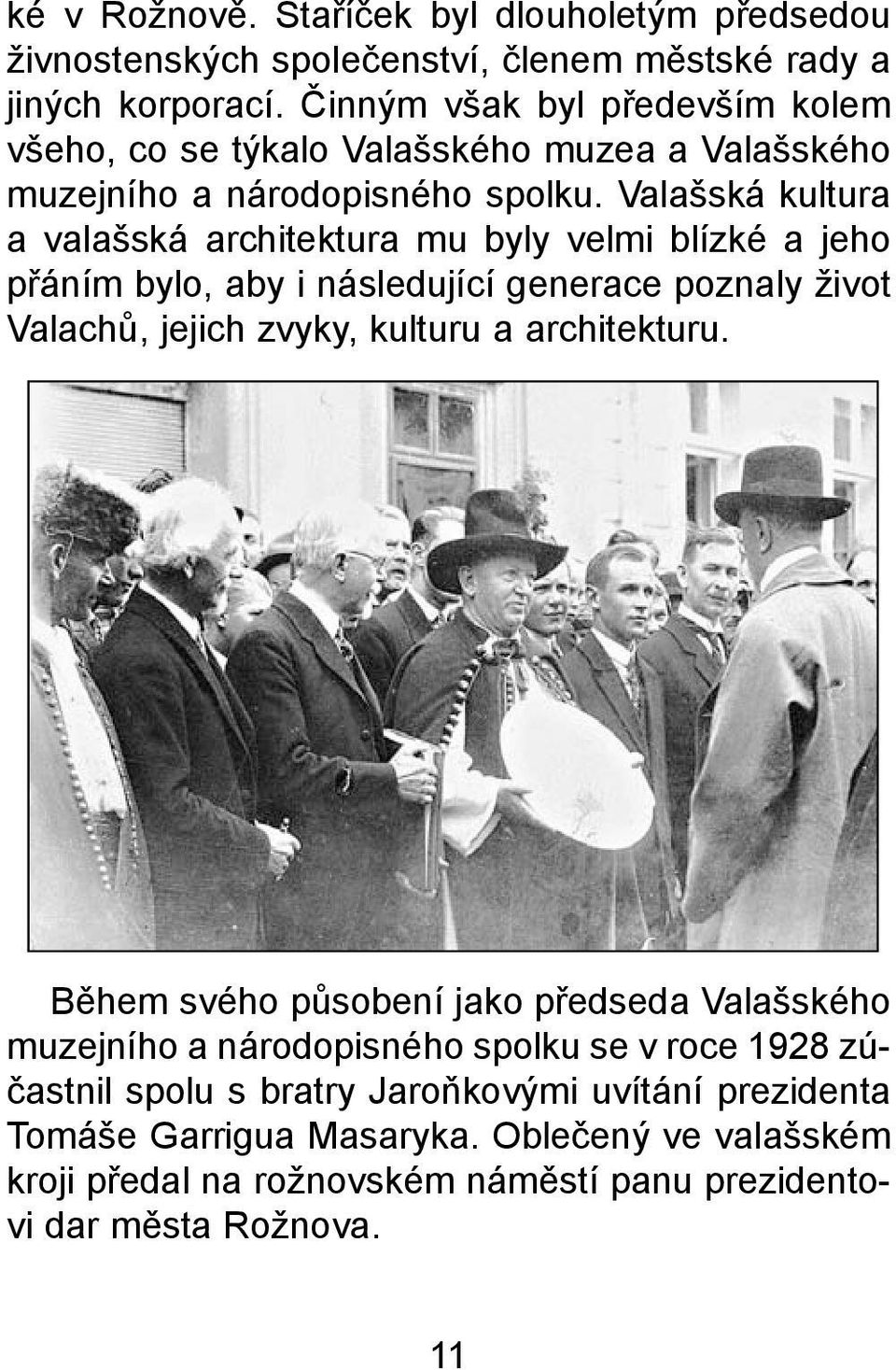 Valašská kultura a valašská architektura mu byly velmi blízké a jeho pøáním bylo, aby i následující generace poznaly život Valachù, jejich zvyky, kulturu a architekturu.