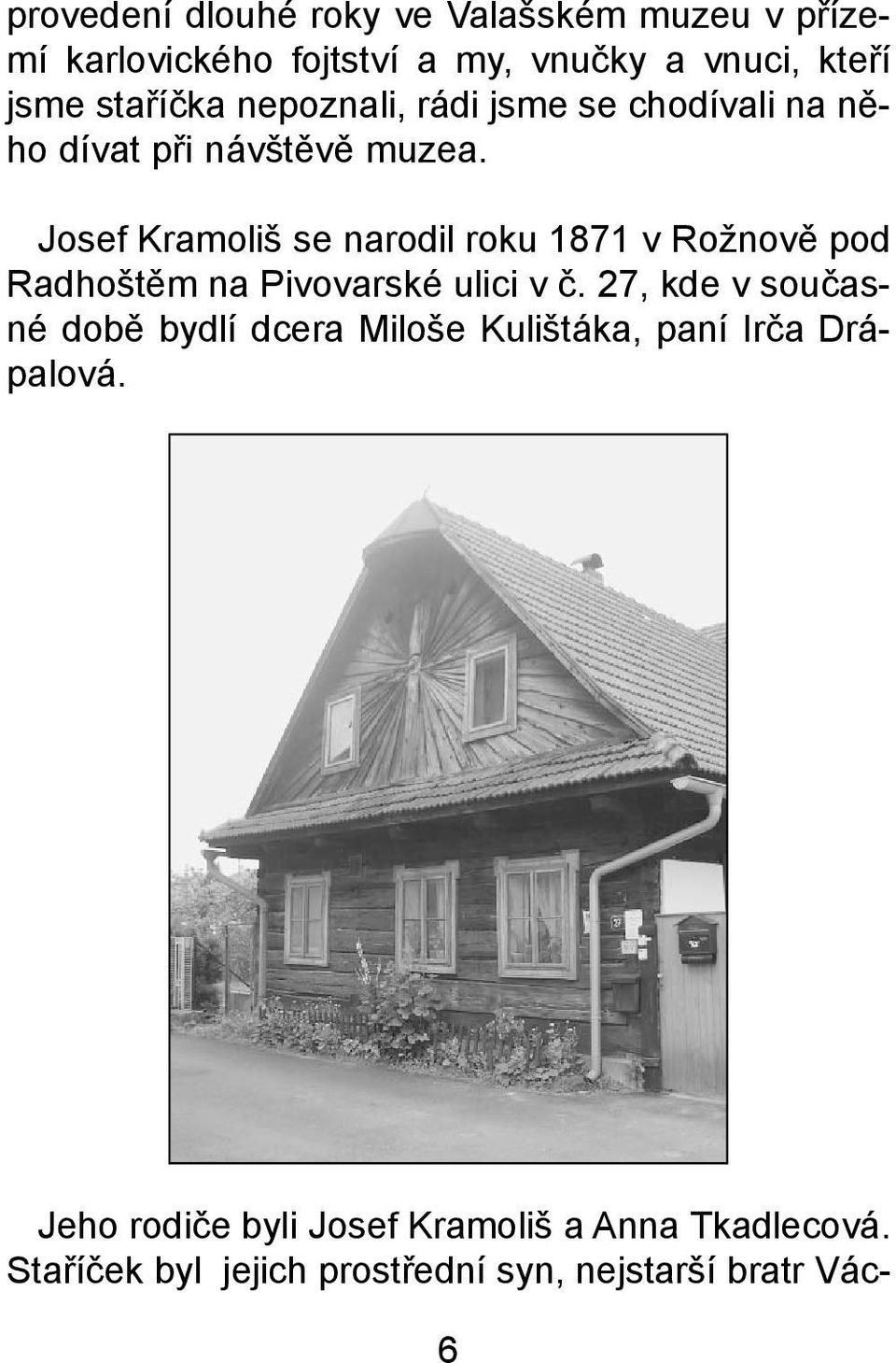 Josef Kramoliš se narodil roku 1871 v Rožnovì pod Radhoštìm na Pivovarské ulici v è.