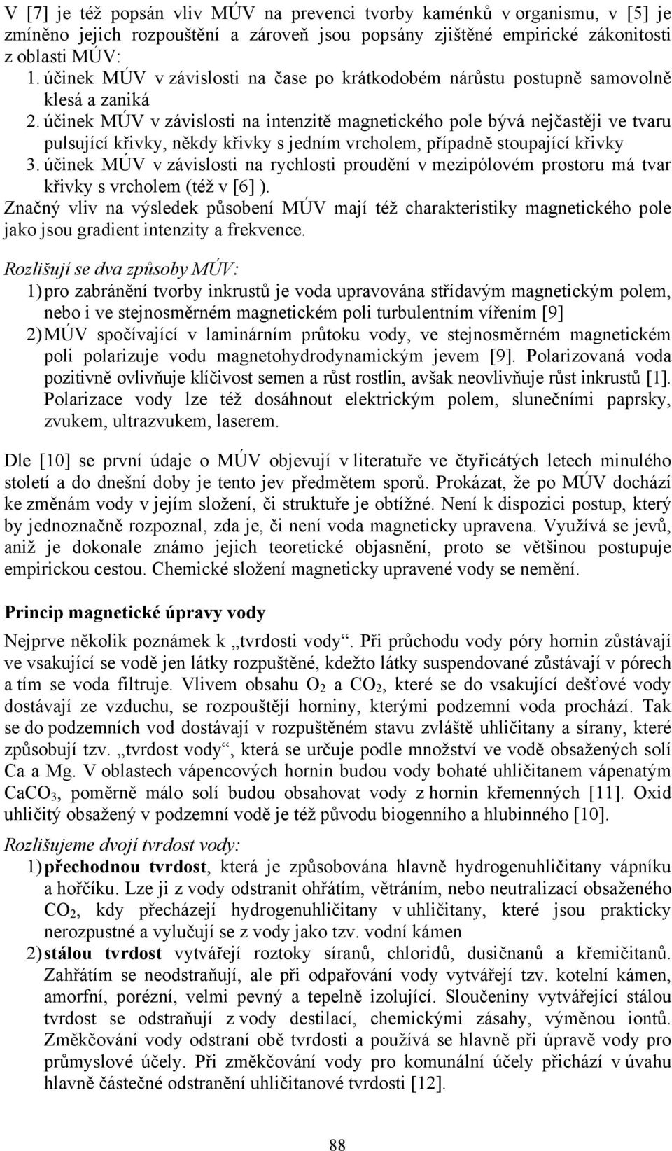 účinek MÚV v závislosti na intenzitě magnetického pole bývá nejčastěji ve tvaru pulsující křivky, někdy křivky s jedním vrcholem, případně stoupající křivky 3.