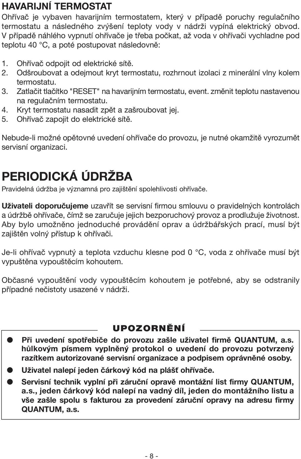 Odšroubovat a odejmout kryt termostatu, rozhrnout izolaci z minerální vlny kolem termostatu. 3. Zatlačit tlačítko "RESET" na havarijním termostatu, event.