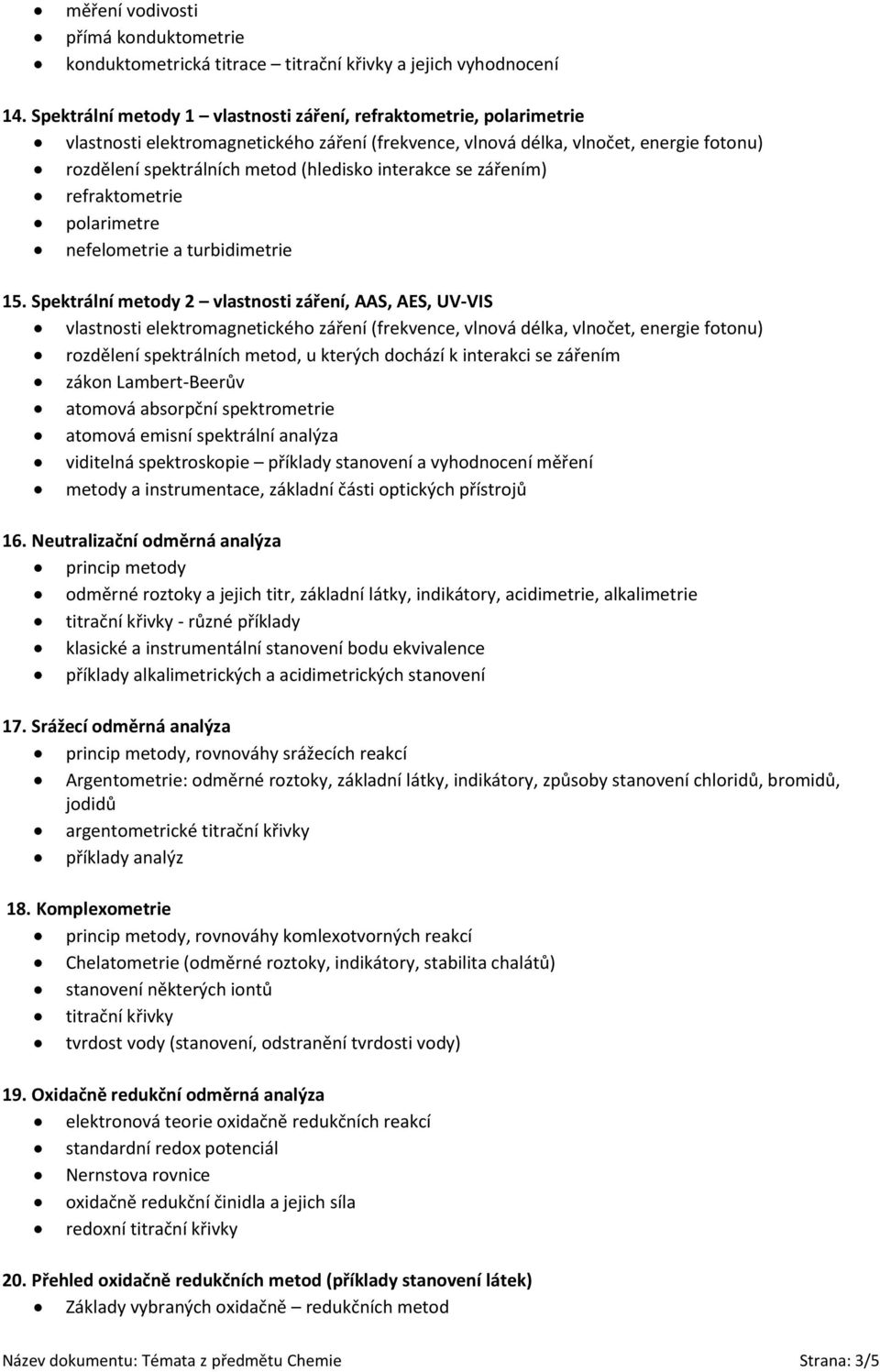 interakce se zářením) refraktometrie polarimetre nefelometrie a turbidimetrie 15.