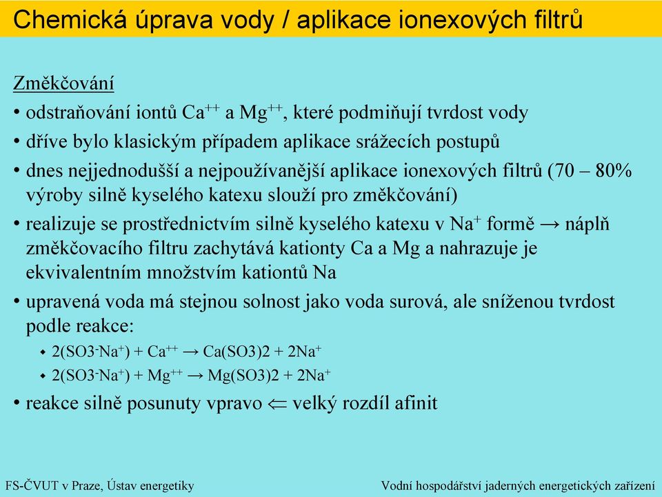 + formě náplň změkčovacího filtru zachytává kationty Ca a Mg a nahrazuje je ekvivalentním množstvím kationtů Na upravená voda má stejnou solnost jako voda