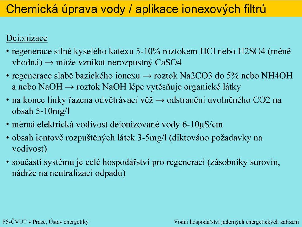 věž odstranění uvolněného CO2 na obsah 5-10mg/l měrná elektrická vodivost deionizované vody 6-10µS/cm obsah iontově rozpuštěných látek