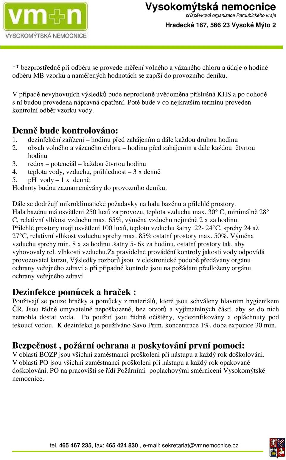 Denně bude kontrolováno: 1. dezinfekční zařízení hodinu před zahájením a dále každou druhou hodinu 2. obsah volného a vázaného chloru hodinu před zahájením a dále každou čtvrtou hodinu 3.