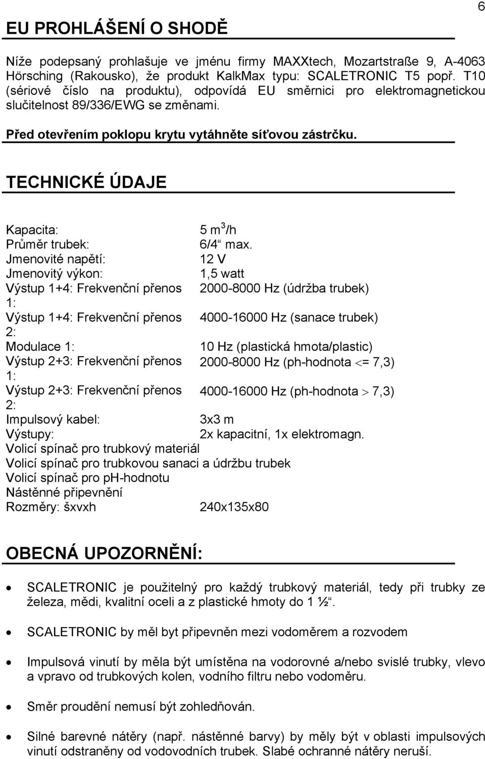 TECHNICKÉ ÚDAJE Kapacita: 5 m 3 /h Průměr trubek: 6/4 max.