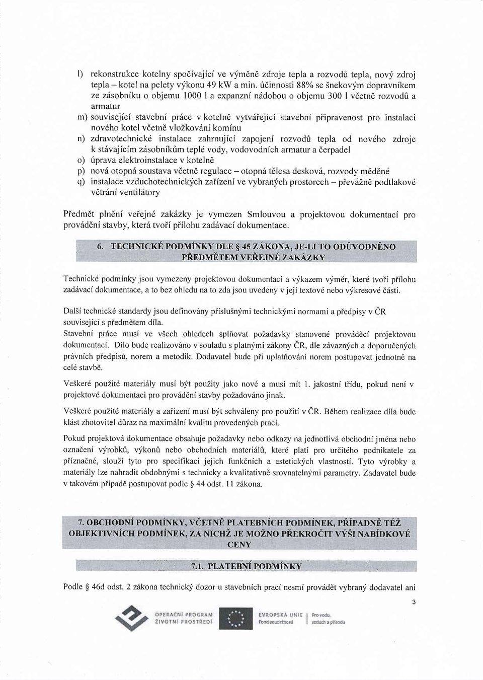 piipravenost pro instalaci novdho kotel vdetnd vlozkov6ni kominu n) zdravotechnickd instalace zahrntlicl zapojeni rozvodfi tepla od novdho zdroje k st6vajicim z6sobnfkrim tepld vody, vodovodnich