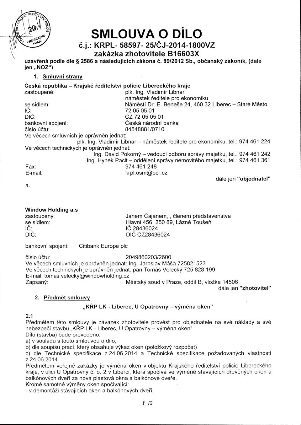 Benese 24, 460 32 Liberec - Stare Mesto 1C: 72 05 05 01 DIG: CZ 72 05 05 01 bankovni spojeni: Ceska narodni banka cislouctu: 84548881/0710 Ve vecech smluvnich je opravnen jednat: plk. Ing.