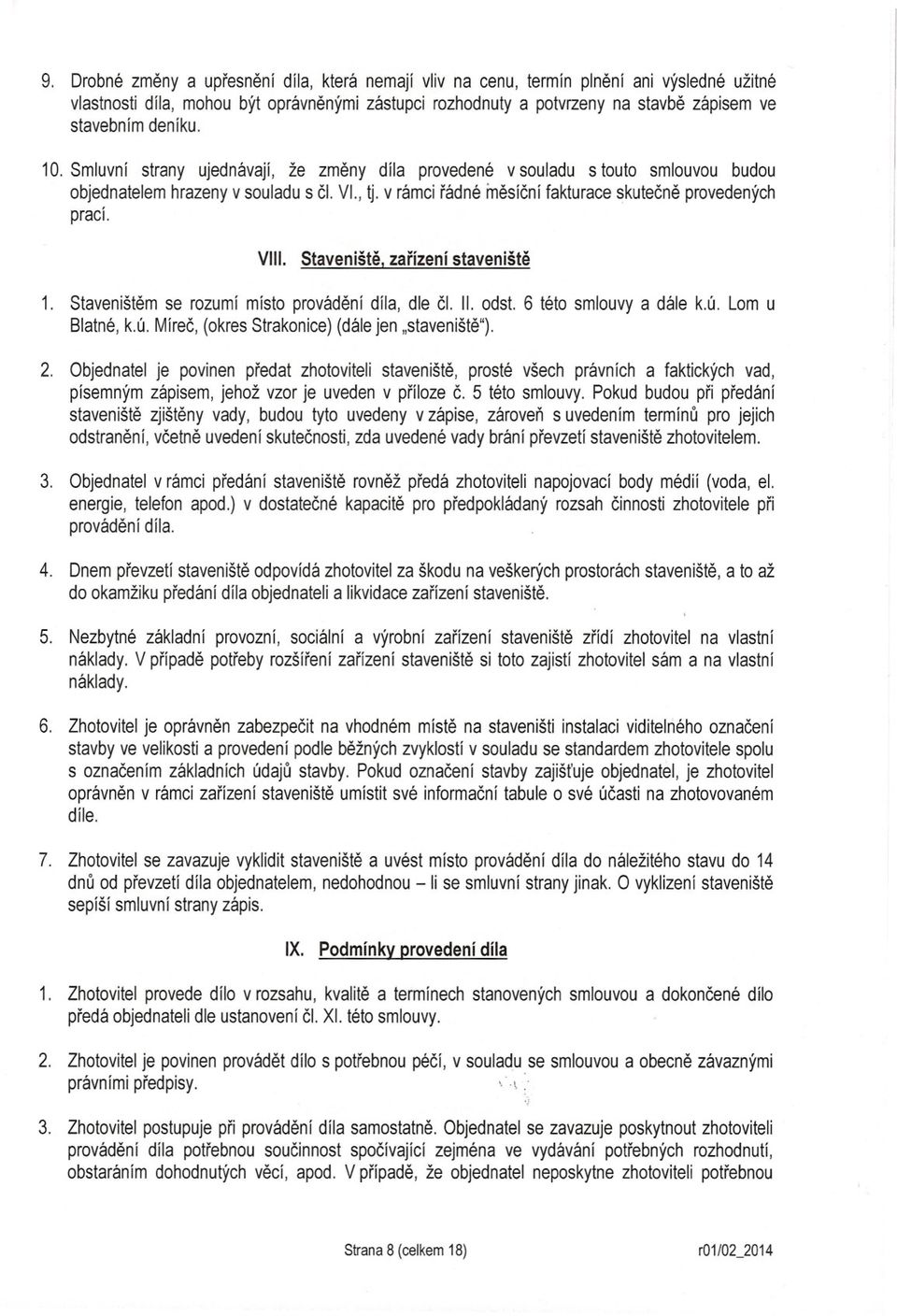 v rámci rádné rnesícní fakturace skutecne provedených prací. VIII. Stavenište, zarízení stavenište 1. Staveništem se rozumí místo provádení díla, dle ci. II. odst. 6 této smlouvy a dále k.ú.