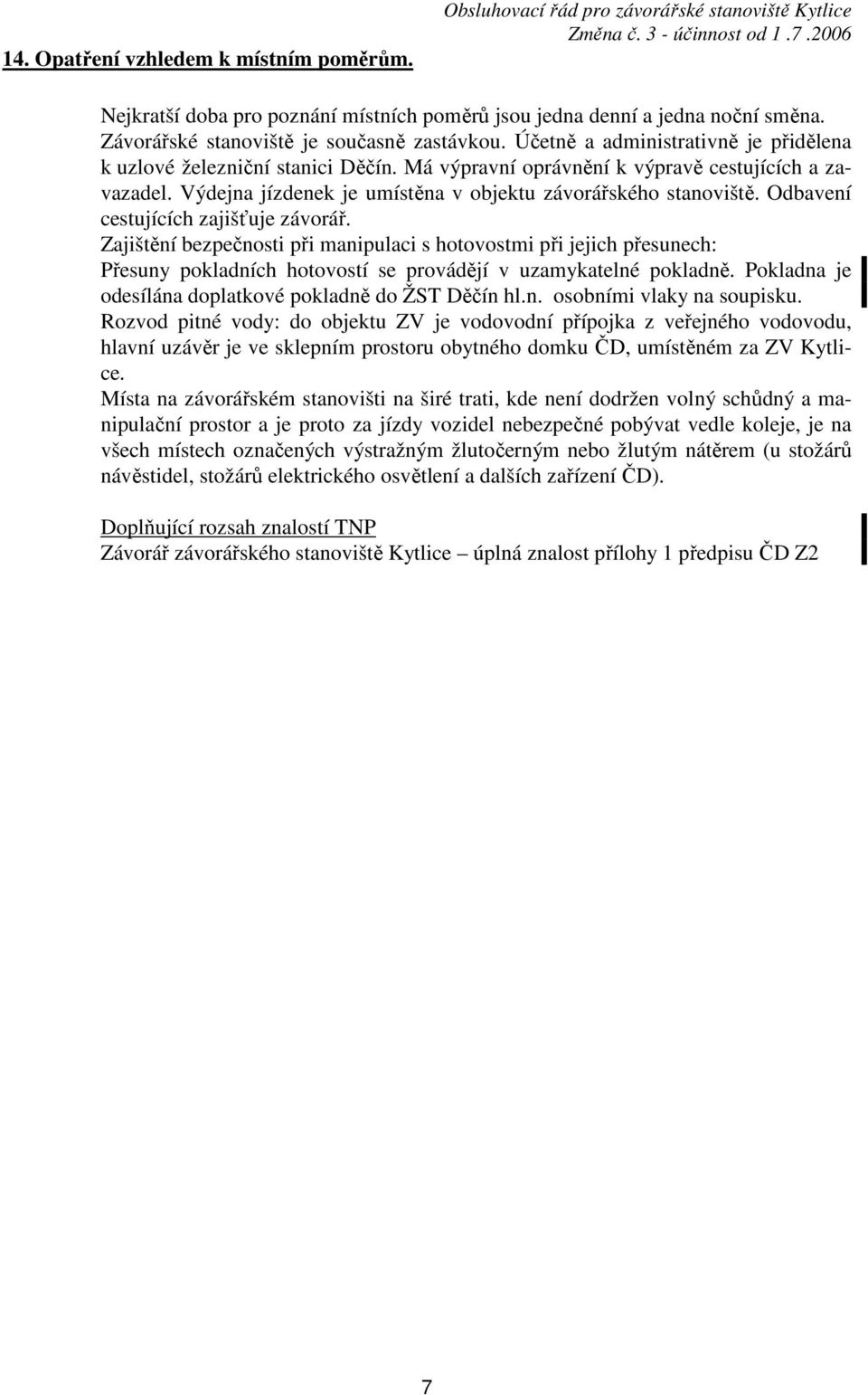 Výdejna jízdenek je umístěna v objektu závorářského stanoviště. Odbavení cestujících zajišťuje závorář.
