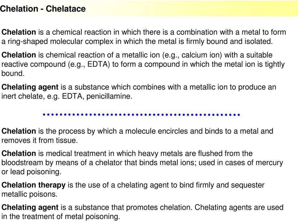Chelating agent is a substance which combines with a metallic ion to produce an inert chelate, e.g. EDTA, penicillamine.
