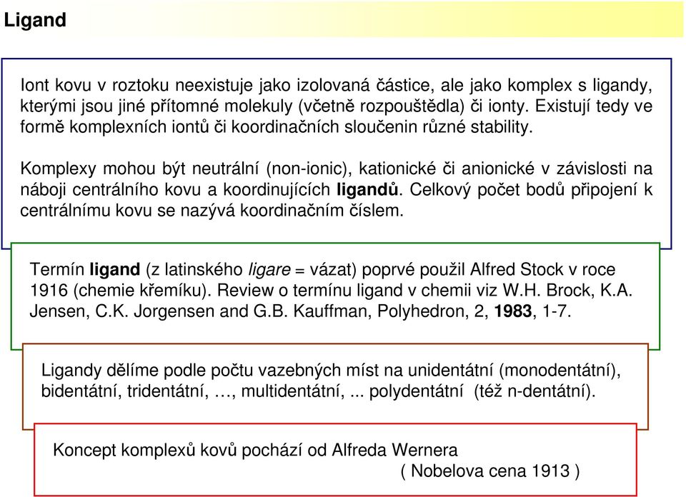 Komplexy mohou být neutrální (non-ionic), kationickéči anionické v závislosti na náboji centrálního kovu a koordinujících ligandů.
