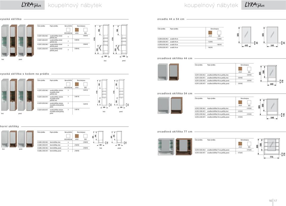 1 vysoká skříňka včetně poliček, pravá bílý lesklý lak ořech 5 004 Kč 5 004 Kč 5 004 Kč 5 004 Kč 1770 550 1770 550 ořech 4.5289.0.038.546.1 zrcadlo 44 cm 1 524 Kč 4.5289.0.038.547.