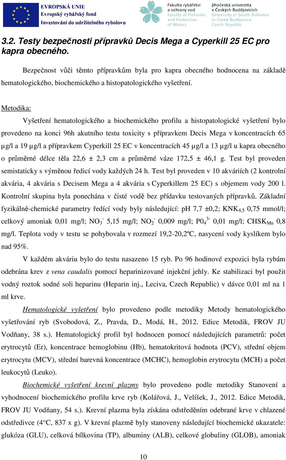 Metodika: Vyšetření hematologického a biochemického profilu a histopatologické vyšetření bylo provedeno na konci 96h akutního testu toxicity s přípravkem Decis Mega v koncentracích 65 µg/l a 19 µg/l