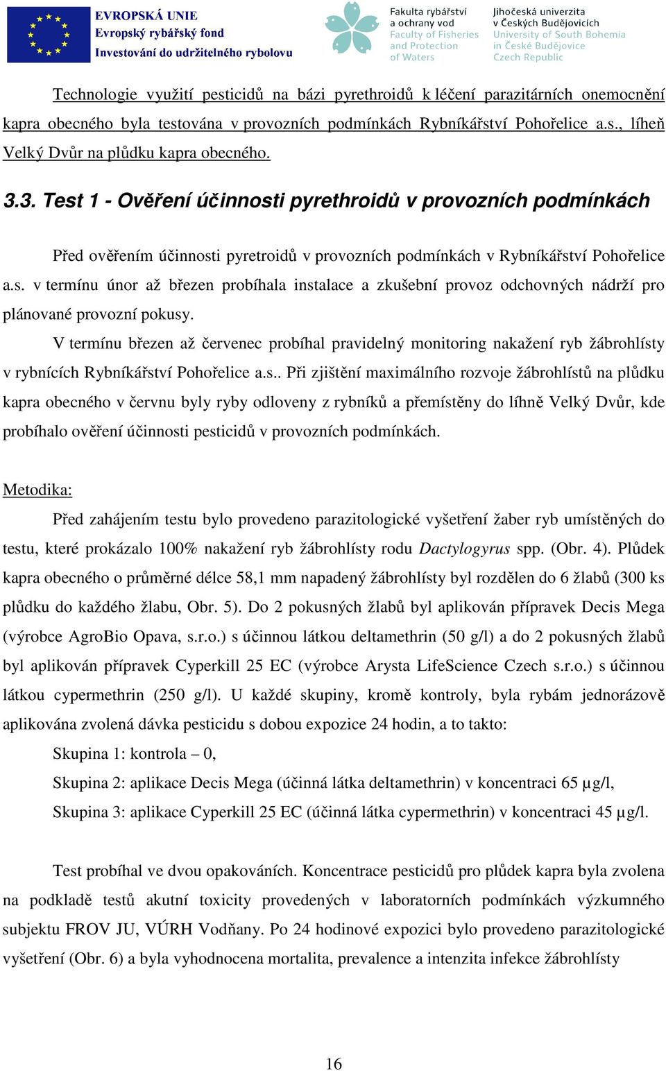 V termínu březen až červenec probíhal pravidelný monitoring nakažení ryb žábrohlíst