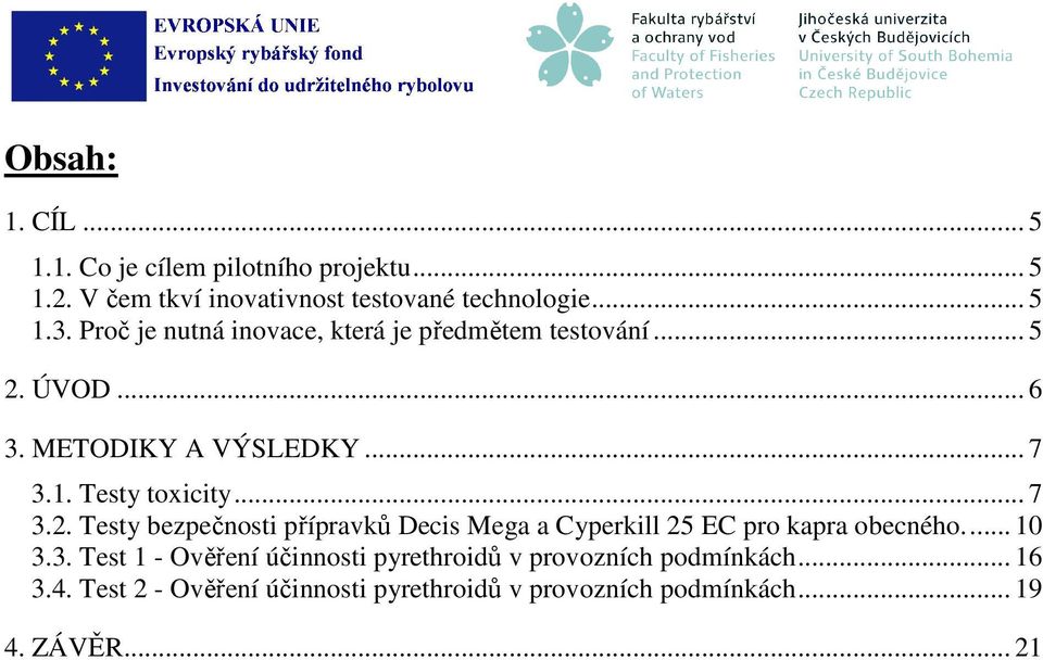 ÚVOD... 6 3. METODIKY A VÝSLEDKY... 7 3.1. Testy toxicity... 7 3.2.