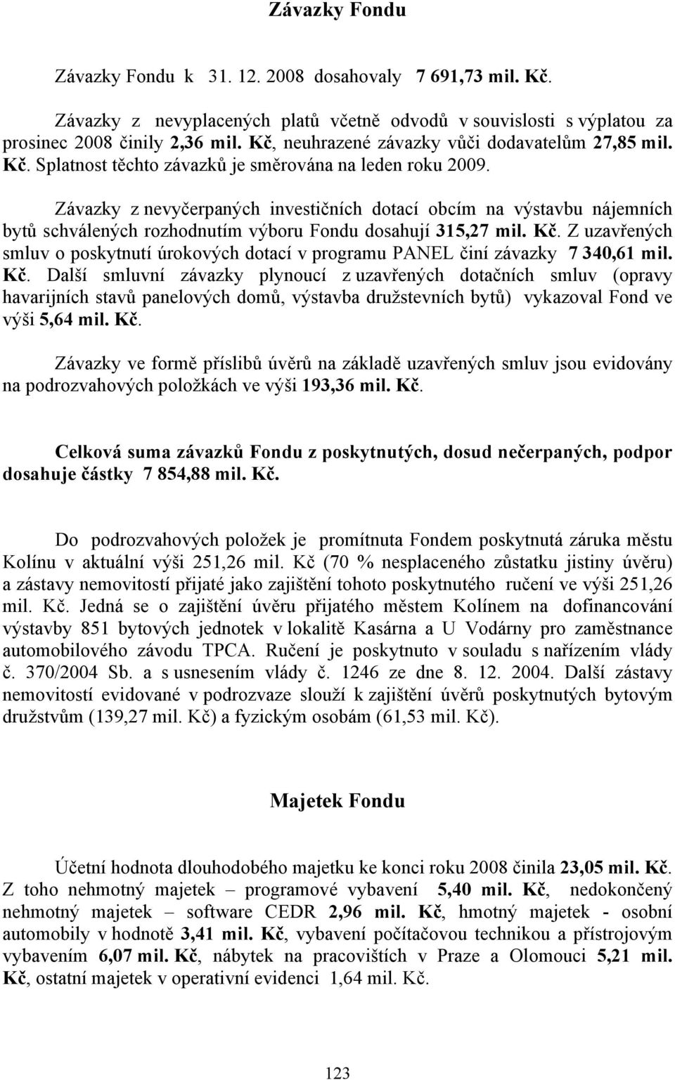 Závazky z nevyčerpaných investičních dotací obcím na výstavbu nájemních bytů schválených rozhodnutím výboru Fondu dosahují 315,27 mil. Kč.