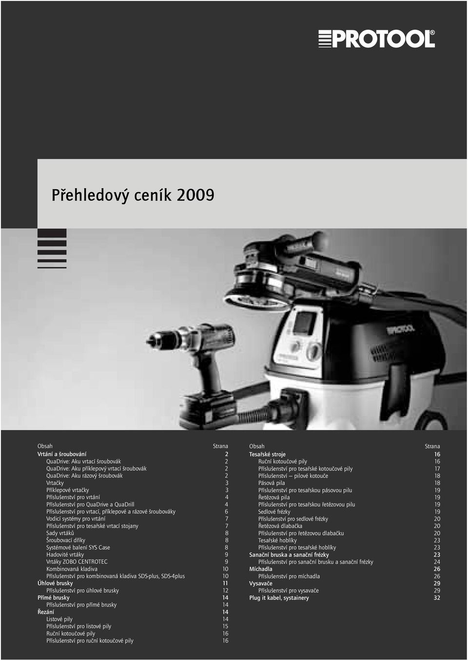 stojany 7 Sady vrtákû 8 roubovací dfiíky 8 Systémové balení SYS Case 8 Hadovité vrtáky 9 Vrtáky ZOBO CENTROTEC 9 Kombinovaná kladiva 10 Pfiíslu enství pro kombinovaná kladiva SDSplus, SDS4plus 10