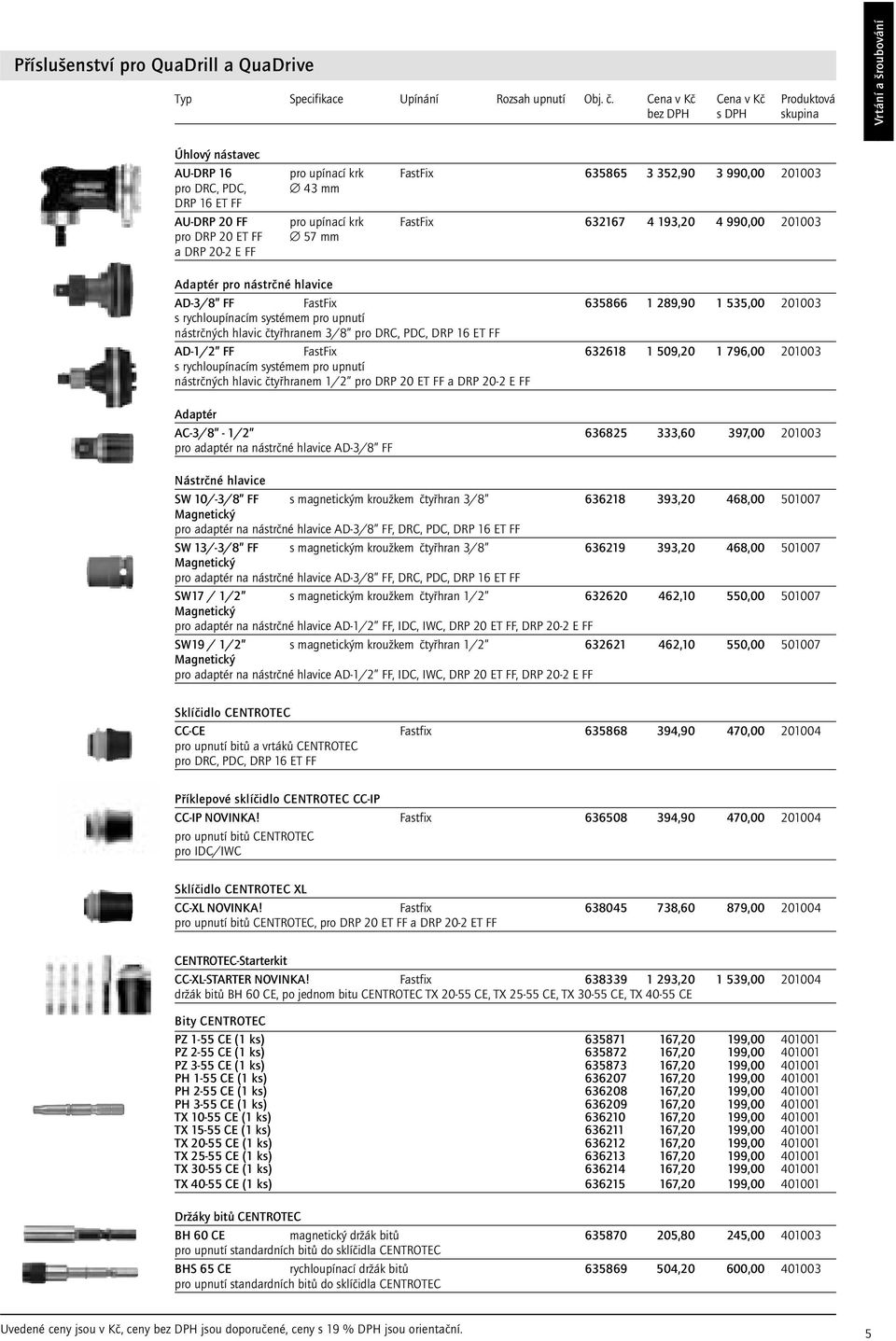 632167 4 193,20 4 990,00 201003 pro DRP 20 ET FF 57 mm a DRP 202 E FF Adaptér pro nástrãné hlavice AD3/8 FF FastFix 635866 1 289,90 1 535,00 201003 s rychloupínacím systémem pro upnutí nástrãn ch