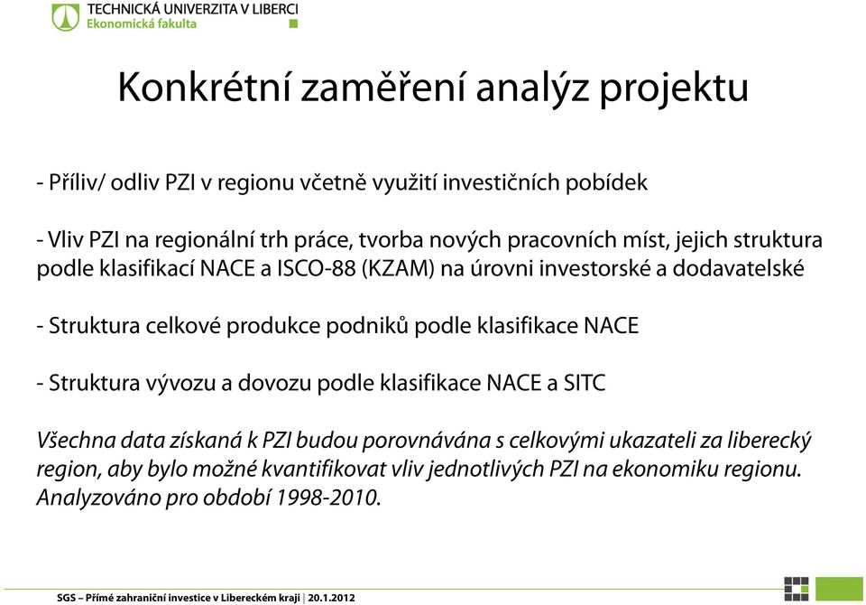 produkce podniků podle klasifikace NACE - Struktura vývozu a dovozu podle klasifikace NACE a SITC Všechna data získaná k PZI budou porovnávána