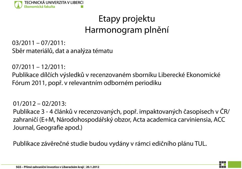 v relevantním odborném periodiku 01/2012 02/2013: Publikace 3-4 článků v recenzovaných, popř.