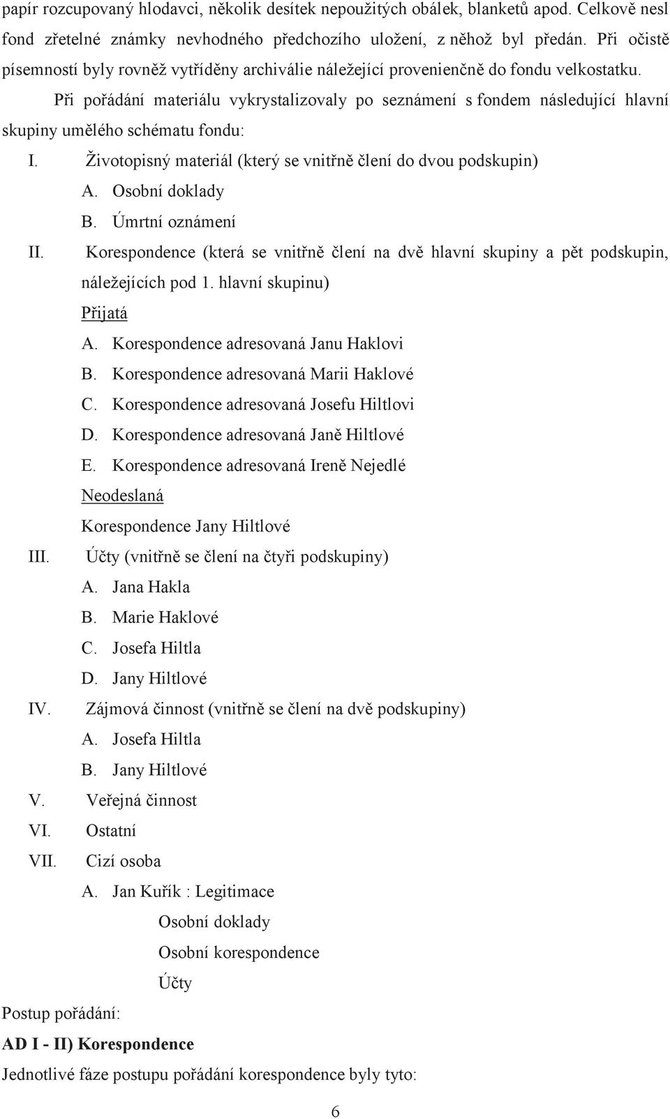 Při pořádání materiálu vykrystalizovaly po seznámení s fondem následující hlavní skupiny umělého schématu fondu: I. Životopisný materiál (který se vnitřně člení do dvou podskupin) A. Osobní doklady B.