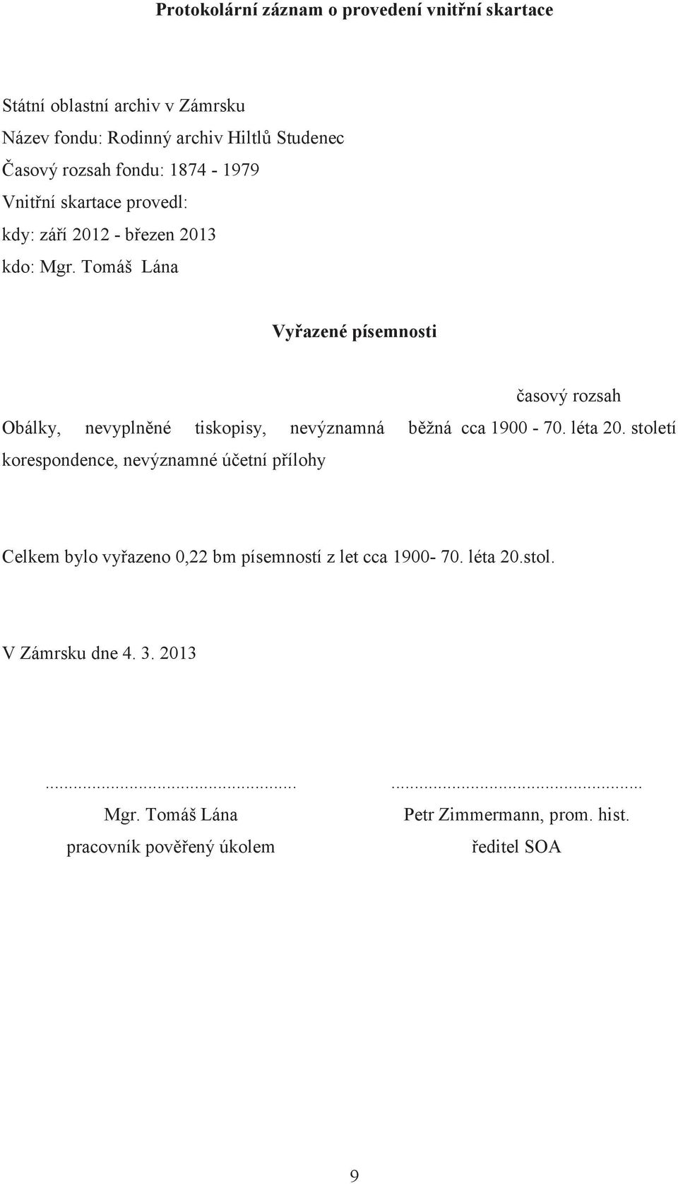 Tomáš Lána Vyřazené písemnosti Obálky, nevyplněné tiskopisy, nevýznamná běžná korespondence, nevýznamné účetní přílohy časový rozsah cca