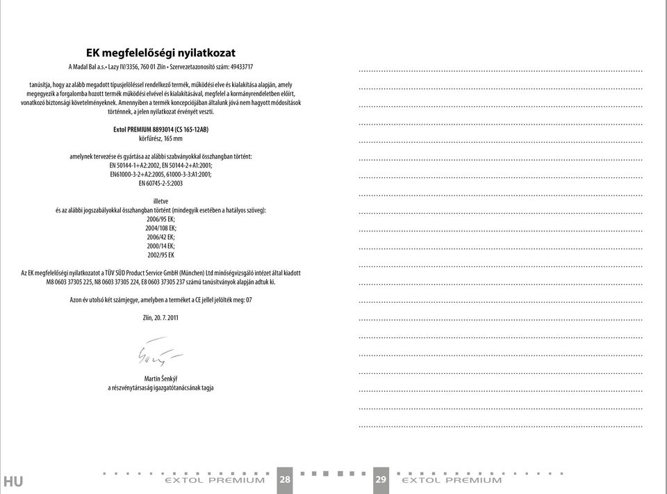 Lazy IV/3356, 760 01 Zlín Szervezetazonosító szám: 49433717 tanúsítja, hogy az alább megadott típusjelöléssel rendelkező termék, működési elve és kialakítása alapján, amely megegyezik a forgalomba