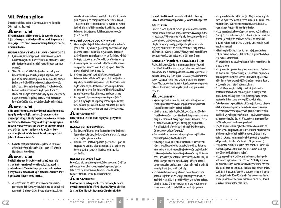 Instalace a výměna pilového kotouče 1. Ujistěte se,že vidlice přívodu není v síťové zásuvce.