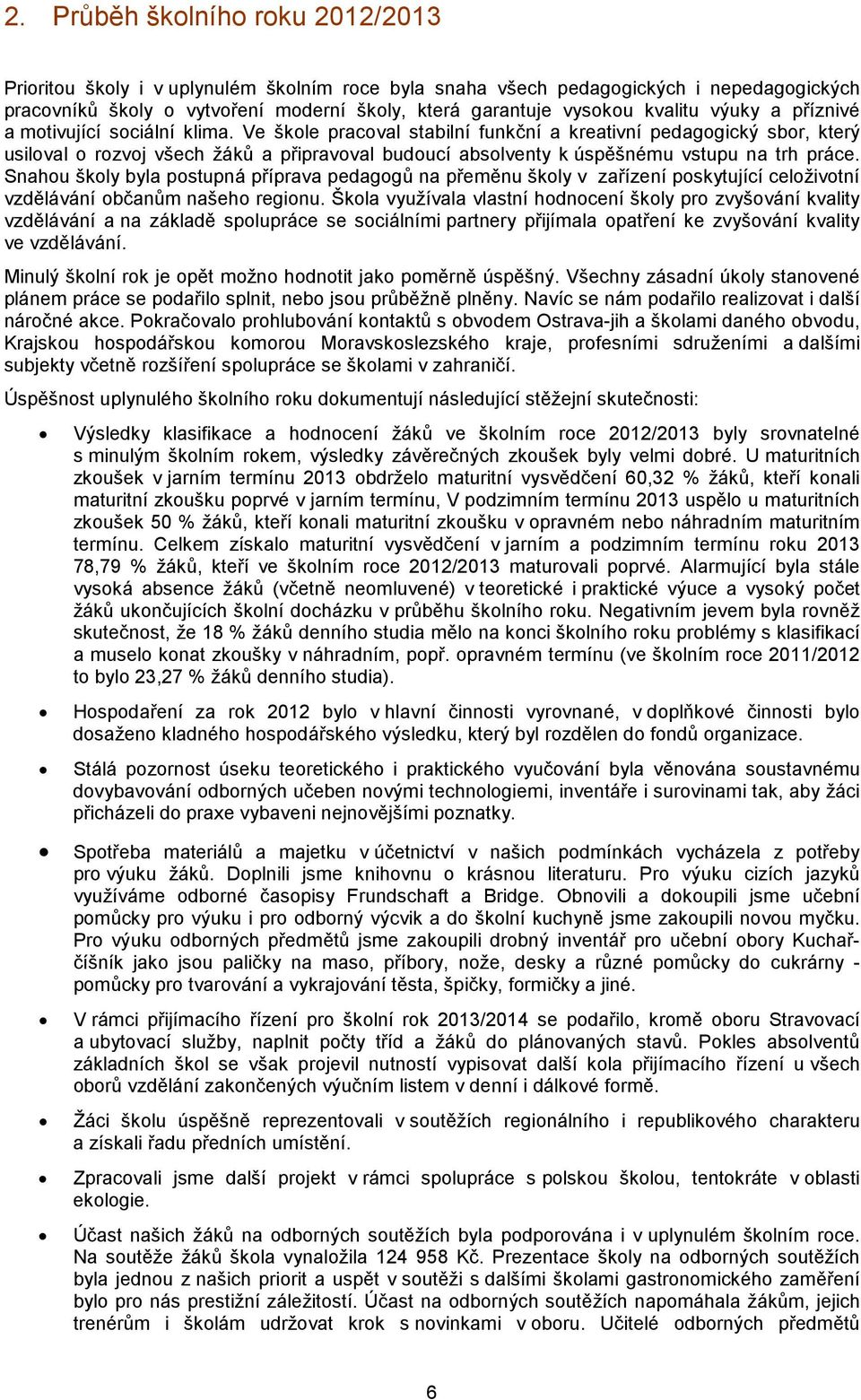 Ve škole pracoval stabilní funkční a kreativní pedagogický sbor, který usiloval o rozvoj všech žáků a připravoval budoucí absolventy k úspěšnému vstupu na trh práce.