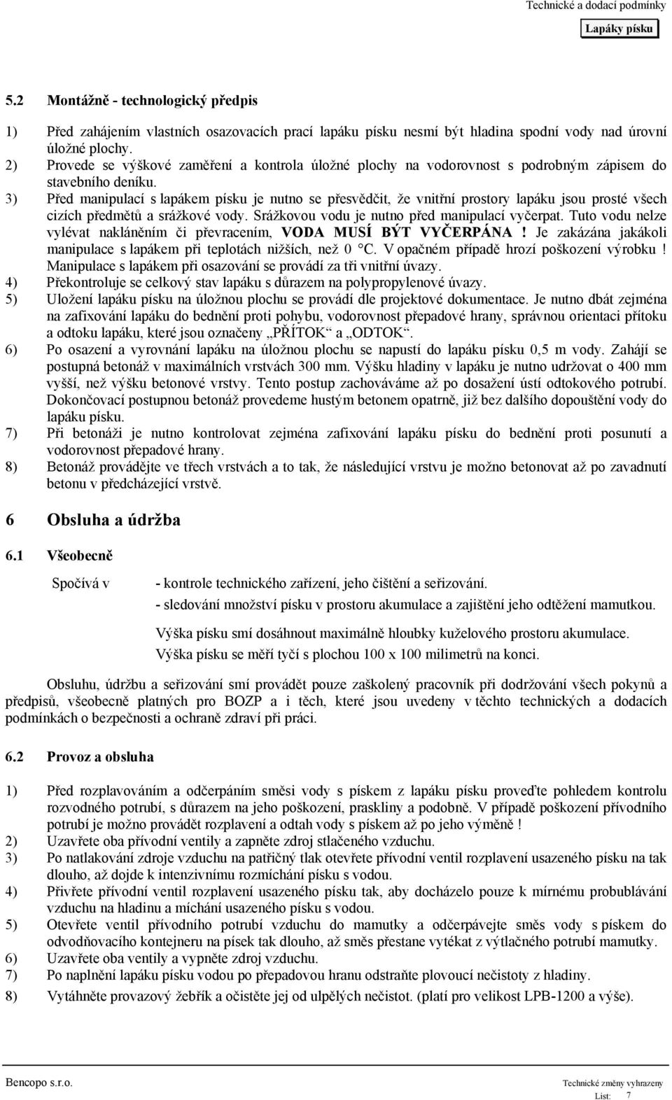 3) Před manipulací s lapákem písku je nutno se přesvědčit, že vnitřní prostory lapáku jsou prosté všech cizích předmětů a srážkové vody. Srážkovou vodu je nutno před manipulací vyčerpat.