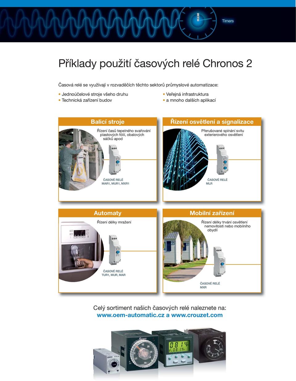 osvětlení a signalizace Přerušované spínání svitu exterierového osvětlení ČASOVÉ ELÉ M, M1, MX1 ČASOVÉ ELÉ ML Automaty Řízení délky mražení Mobilní zařízení Řízení