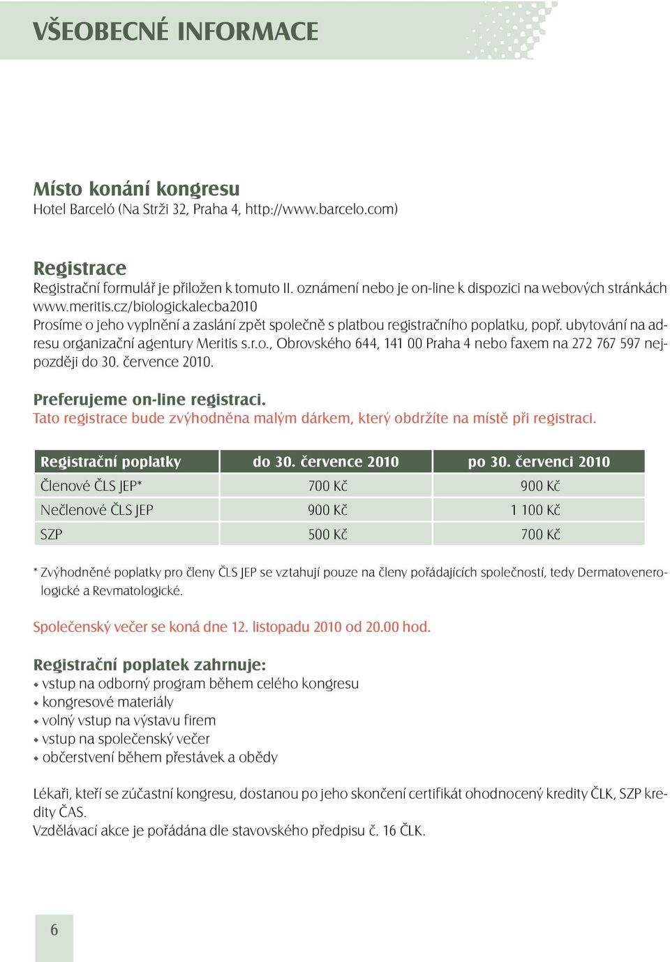 ubytování na adresu organizační agentury Meritis s.r.o., Obrovského 644, 141 00 Praha 4 nebo faxem na 272 767 597 nejpozději do 30. července 2010. Preferujeme on-line registraci.