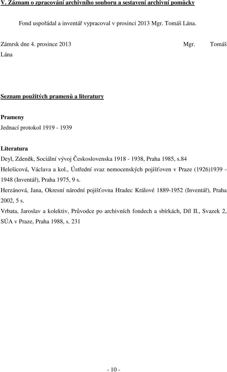 Tomáš Lána Seznam použitých pramenů a literatury Prameny Jednací protokol 1919-1939 Literatura Deyl, Zdeněk, Sociální vývoj Československa 1918-1938, Praha 1985, s.