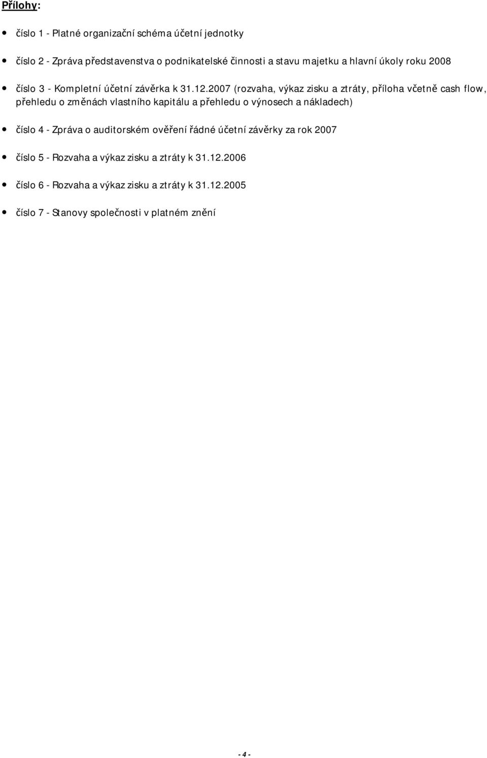 2007 (rozvaha, výkaz zisku a ztráty, příloha včetně cash flow, přehledu o změnách vlastního kapitálu a přehledu o výnosech a nákladech) číslo