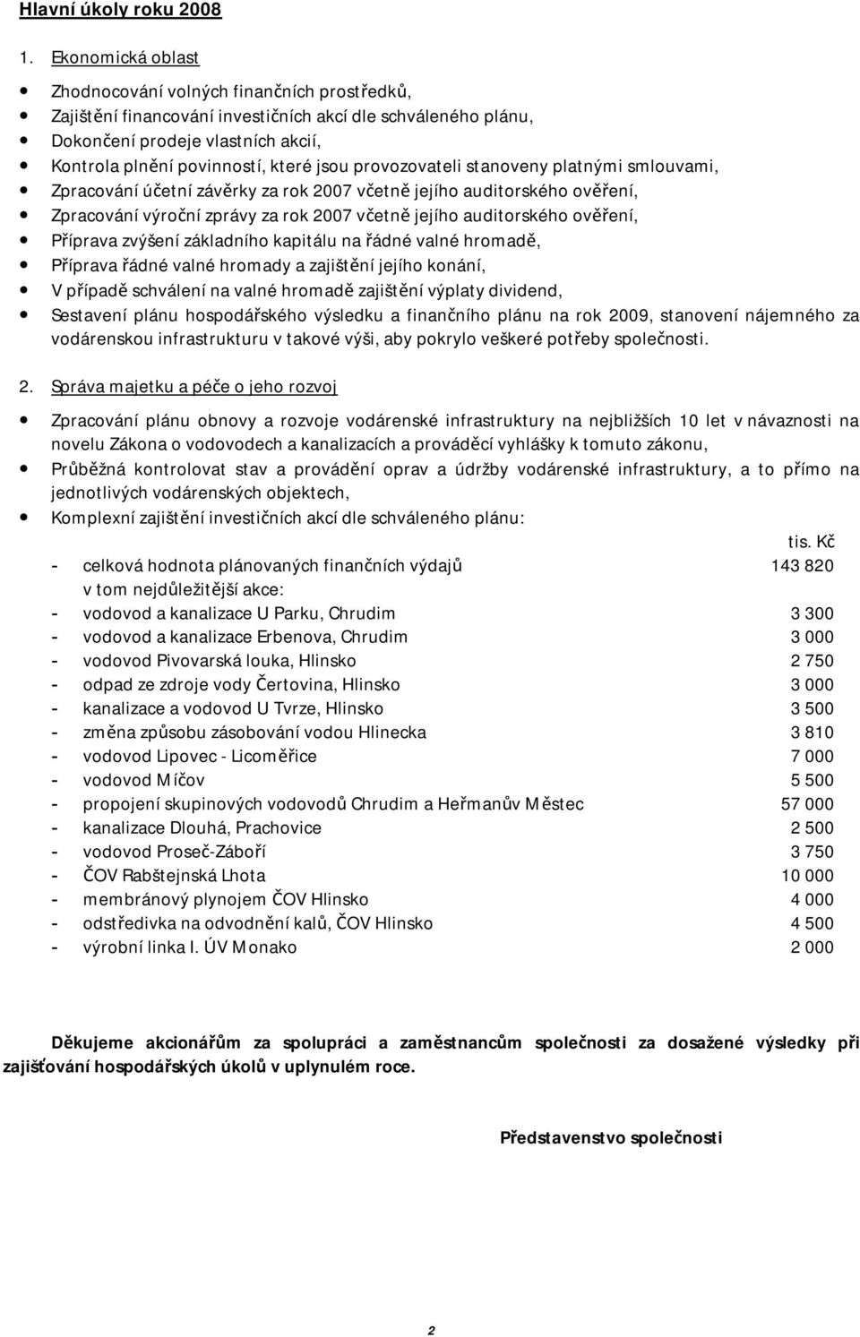 provozovateli stanoveny platnými smlouvami, Zpracování účetní závěrky za rok 2007 včetně jejího auditorského ověření, Zpracování výroční zprávy za rok 2007 včetně jejího auditorského ověření,