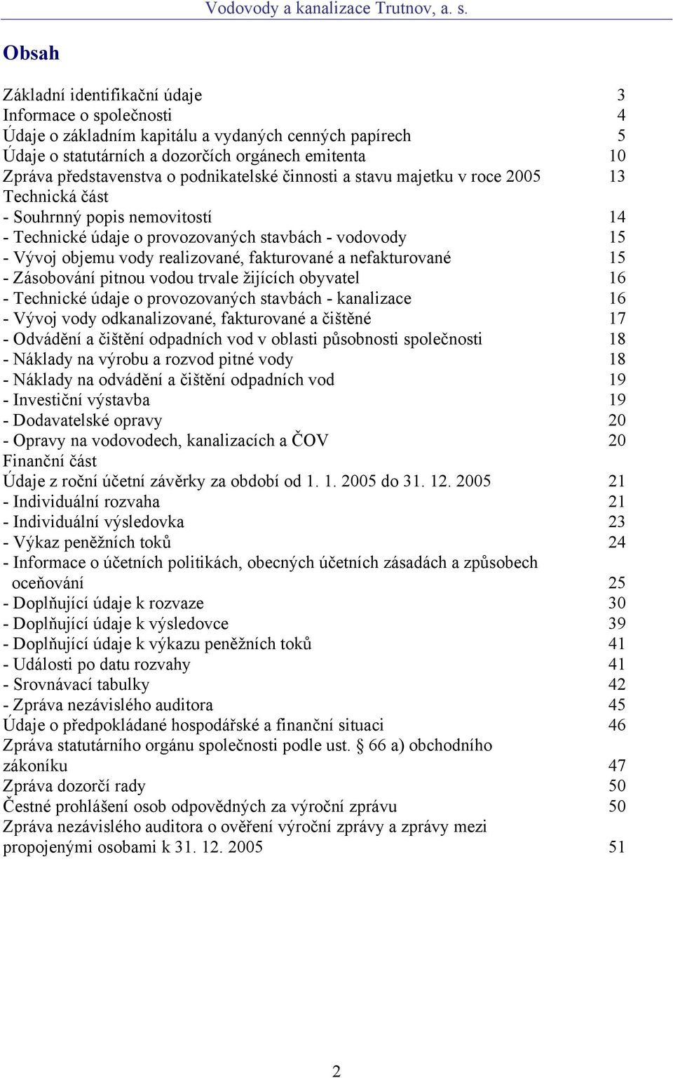 fakturované a nefakturované 15 - Zásobování pitnou vodou trvale žijících obyvatel 16 - Technické údaje o provozovaných stavbách - kanalizace 16 - Vývoj vody odkanalizované, fakturované a čištěné 17 -