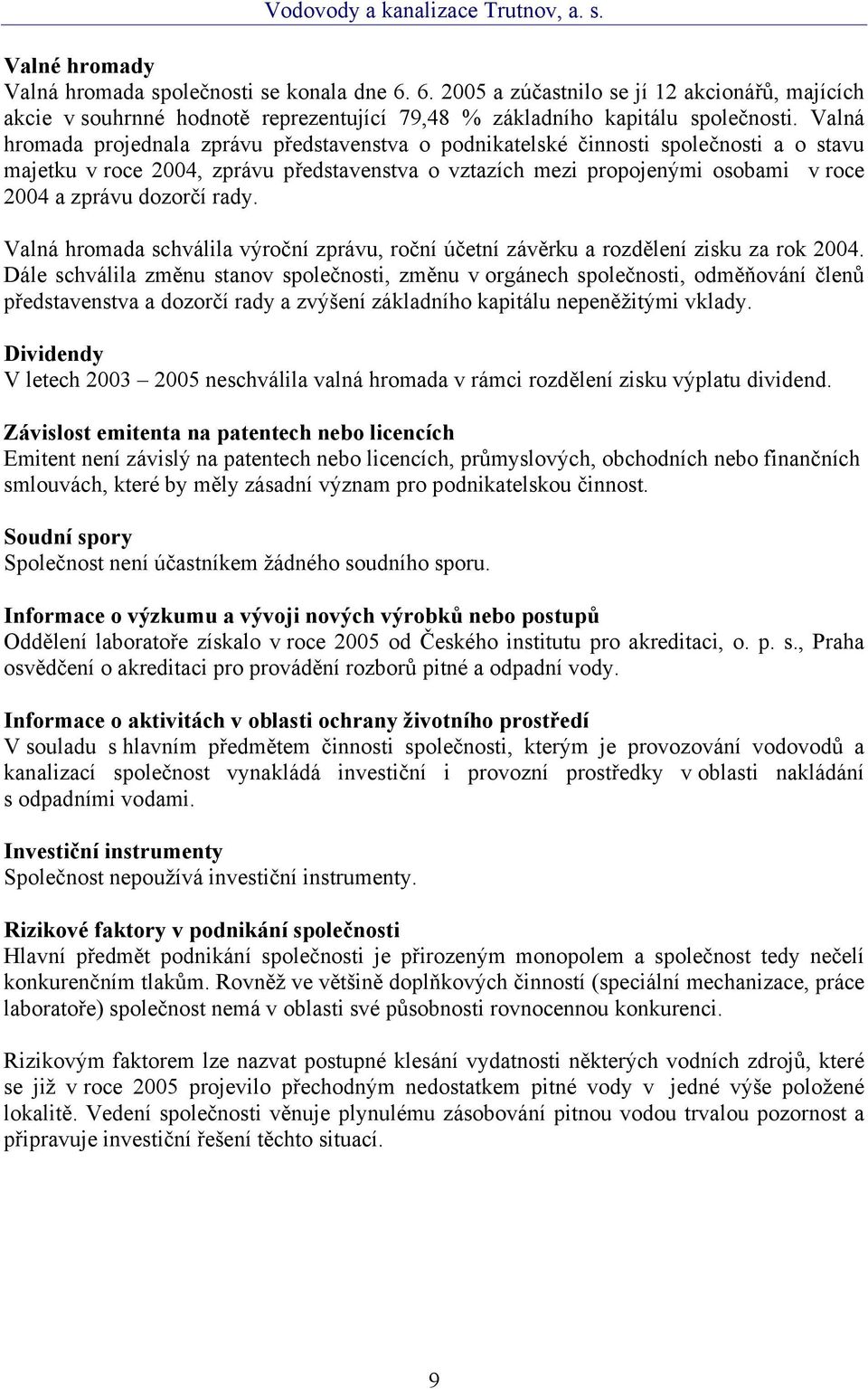 dozorčí rady. Valná hromada schválila výroční zprávu, roční účetní závěrku a rozdělení zisku za rok 2004.