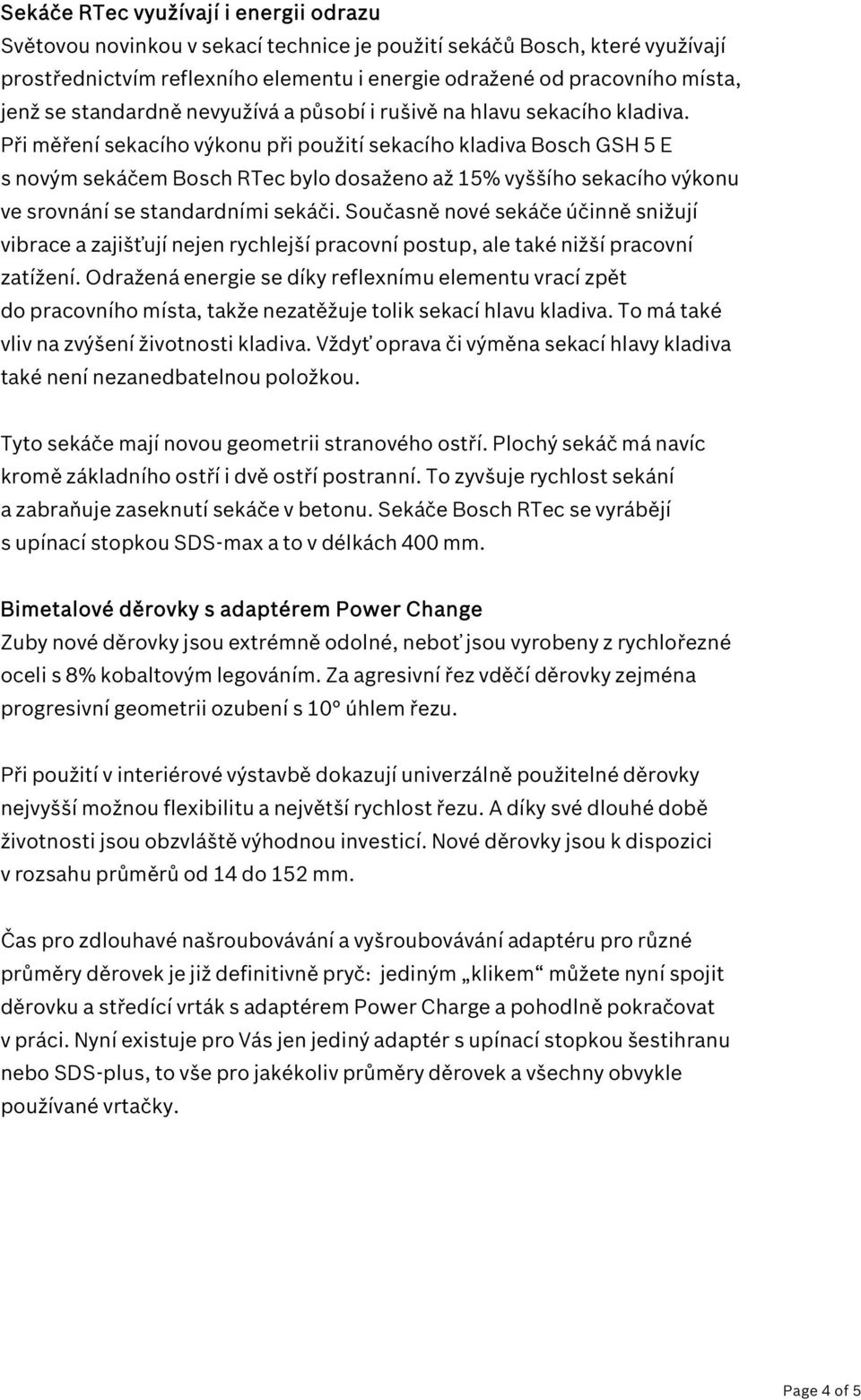 Při měření sekacího výkonu při použití sekacího kladiva Bosch GSH 5 E s novým sekáčem Bosch RTec bylo dosaženo až 15% vyššího sekacího výkonu ve srovnání se standardními sekáči.