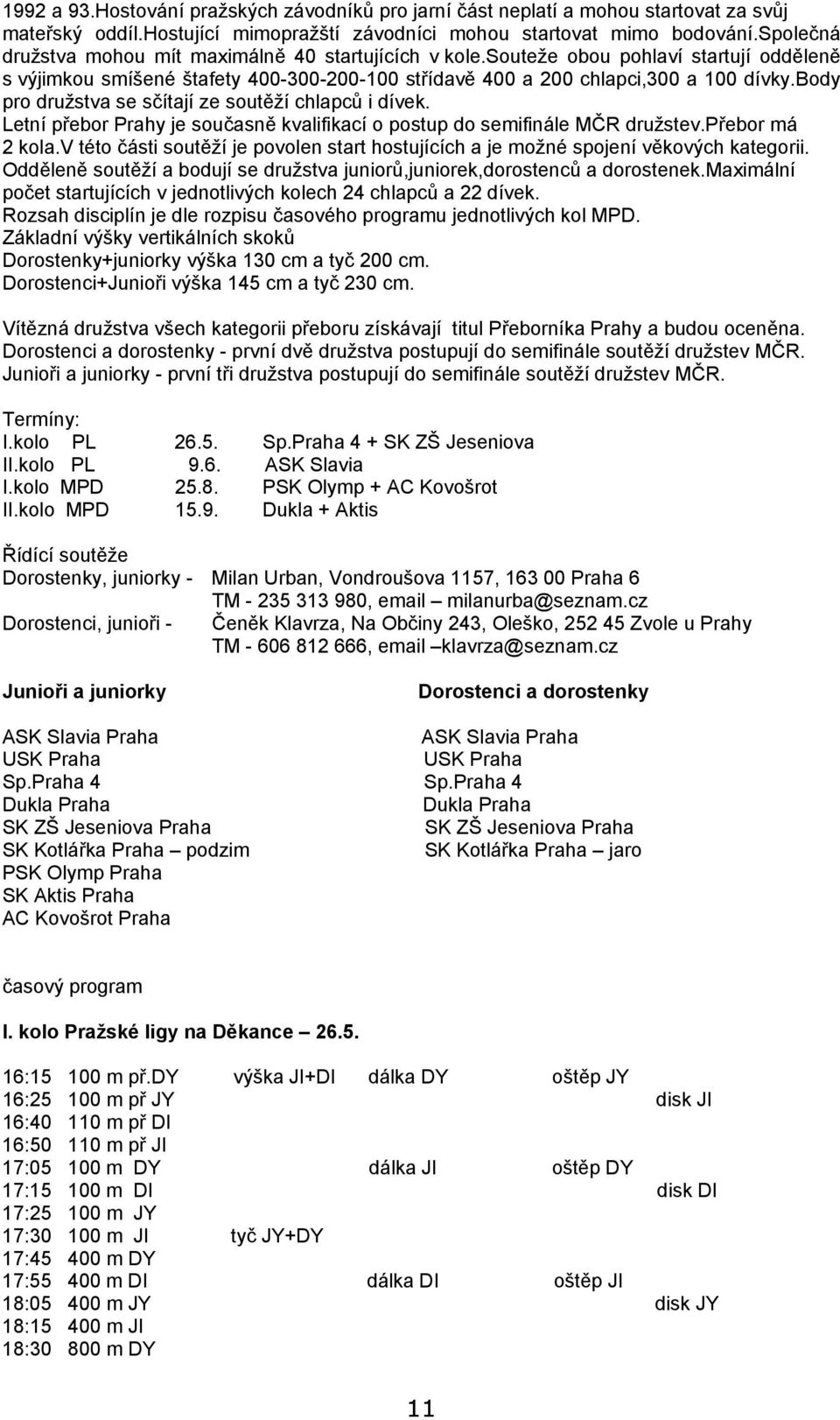 body pro družstva se sčítají ze soutěží chlapců i dívek. Letní přebor Prahy je současně kvalifikací o postup do semifinále MČR družstev.přebor má 2 kola.