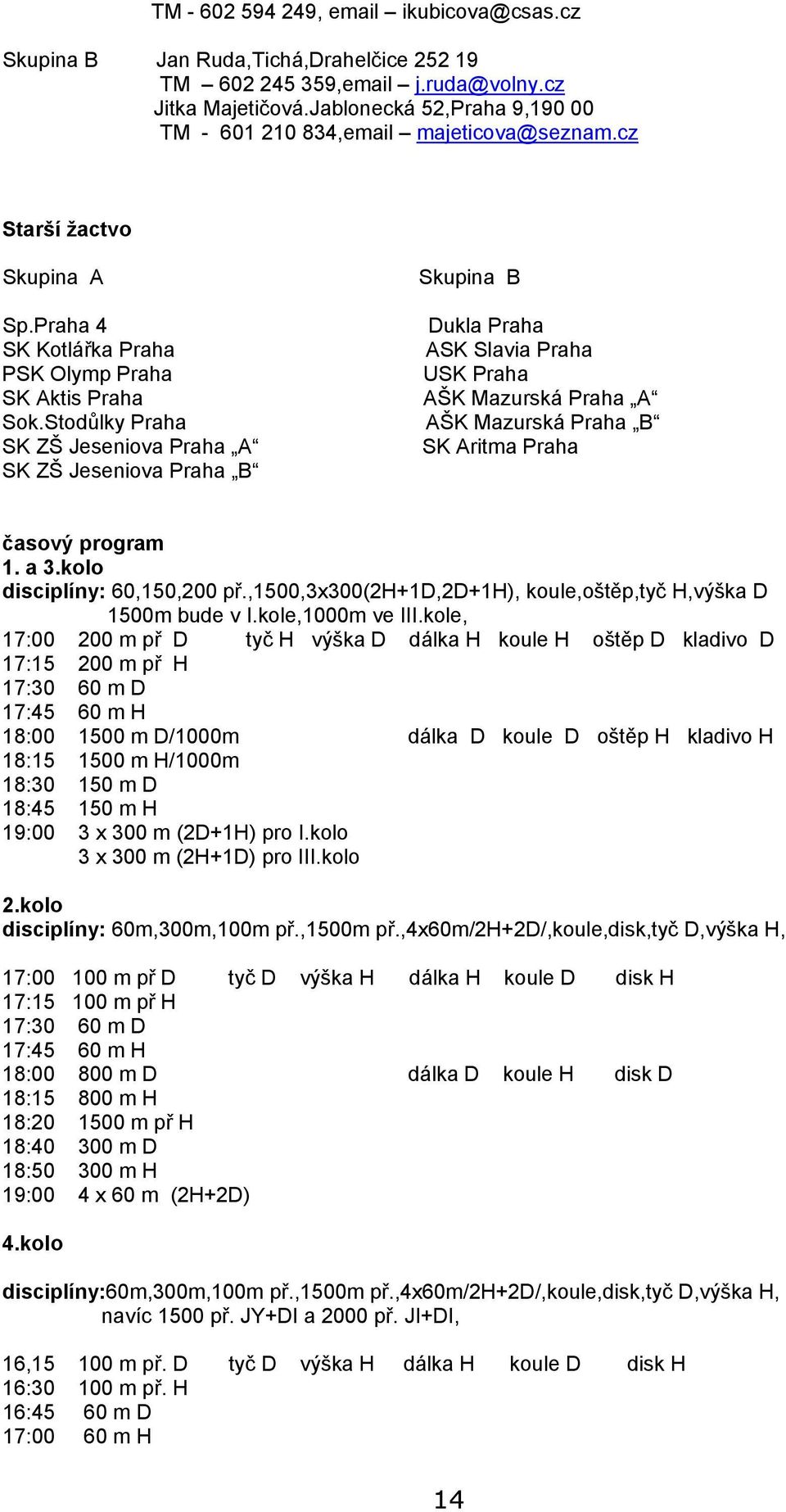 Stodůlky Praha SK ZŠ Jeseniova Praha A SK ZŠ Jeseniova Praha B Skupina B Dukla Praha ASK Slavia Praha USK Praha AŠK Mazurská Praha A AŠK Mazurská Praha B SK Aritma Praha časový program 1. a 3.