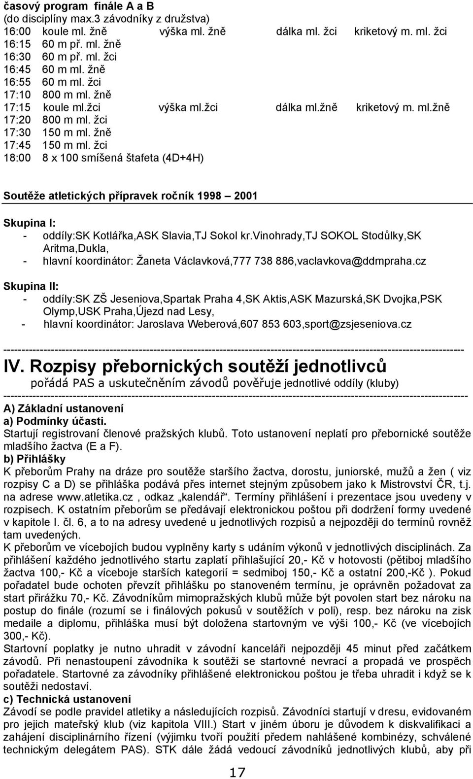 žci 18:00 8 x 100 smíšená štafeta (4D+4H) Soutěže atletických přípravek ročník 1998 2001 Skupina I: - oddíly:sk Kotlářka,ASK Slavia,TJ Sokol kr.