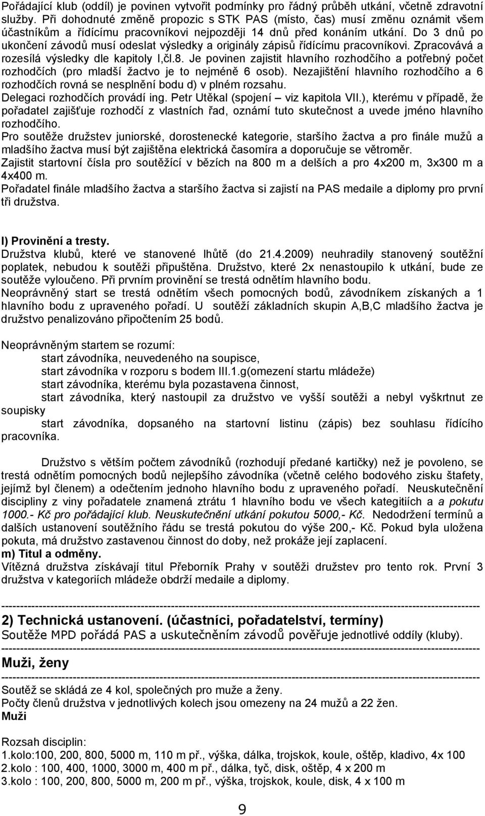 Do 3 dnů po ukončení závodů musí odeslat výsledky a originály zápisů řídícímu pracovníkovi. Zpracovává a rozesílá výsledky dle kapitoly I,čl.8.