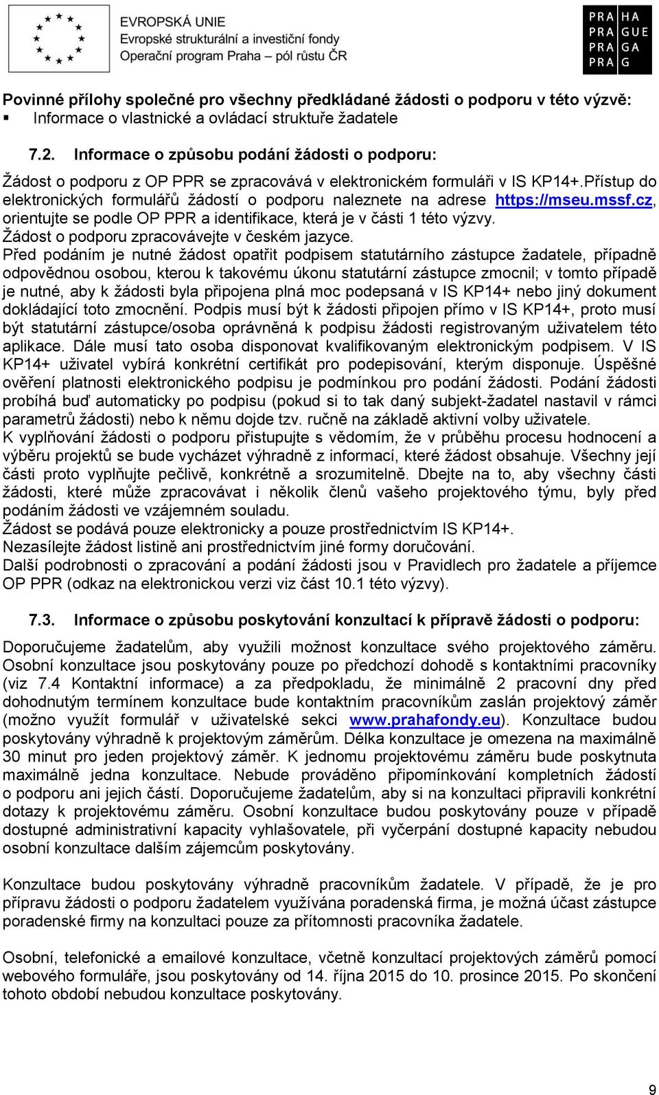 Přístup do elektronických formulářů žádostí o podporu naleznete na adrese https://mseu.mssf.cz, orientujte se podle OP PPR a identifikace, která je v části 1 této výzvy.