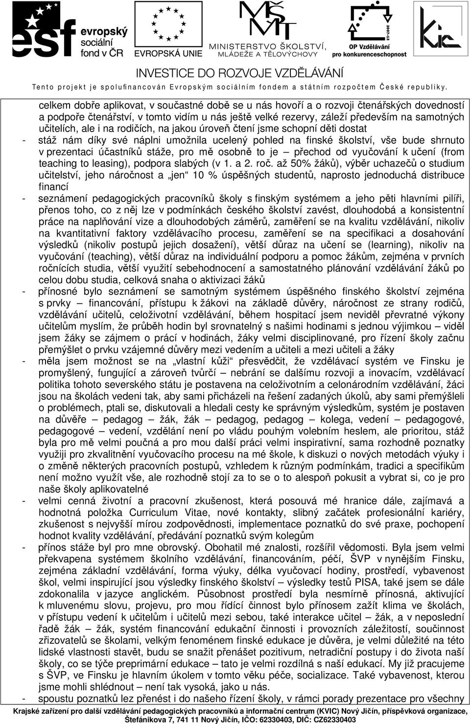přechod od vyučování k učení (from teaching to leasing), podpora slabých (v 1. a 2. roč.