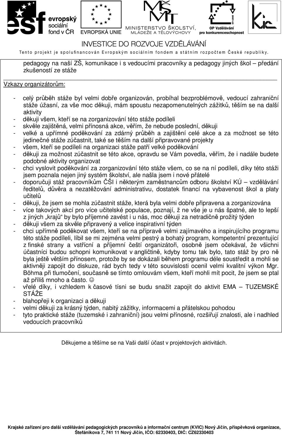 skvěle zajištěná, velmi přínosná akce, věřím, že nebude poslední, děkuji - velké a upřímné poděkování za zdárný průběh a zajištění celé akce a za možnost se této jedinečné stáže zúčastnit, také se