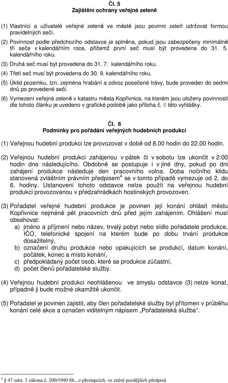 (3) Druhá seč musí být provedena do 31. 7. kalendářního roku. (4) Třetí seč musí být provedena do 30. 9. kalendářního roku. (5) Úklid pozemku, tzn.