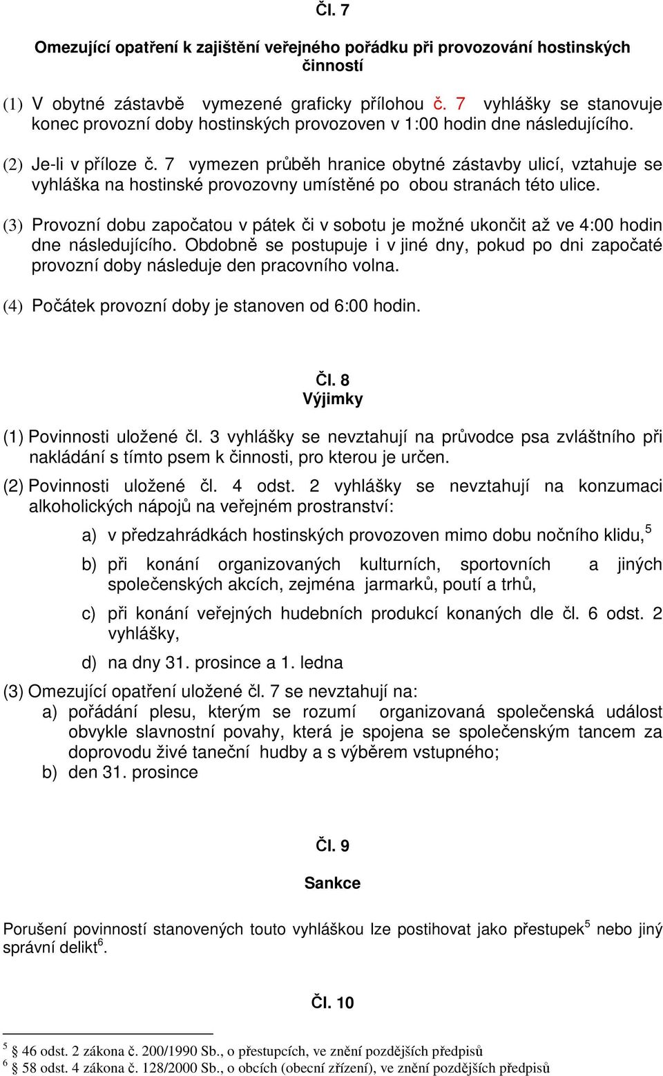 7 vymezen průběh hranice obytné zástavby ulicí, vztahuje se vyhláška na hostinské provozovny umístěné po obou stranách této ulice.